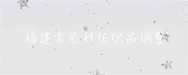 福建針紡織品標準體系完善 區域產業加快“產品調整”節奏